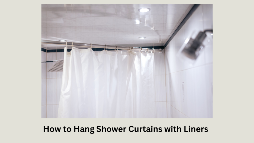 How To Hang Shower Curtains With Liners [6 Simple Steps